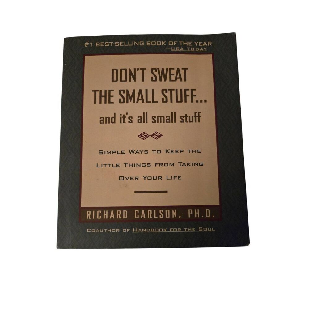 Don't sweat the small stuff ... and it's all small stuff by Richard Carlson PH.D